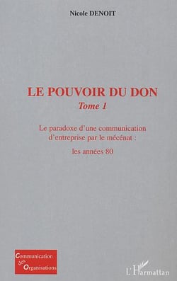 LE POUVOIR DU DON : Tome 1 : Le paradoxe d'une communication d'entreprise par le mécénat : les années 80