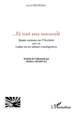 Et tout sera renouvelé : quatre sermons sur l'Occident - "Luther en ses ultimes conséquences"