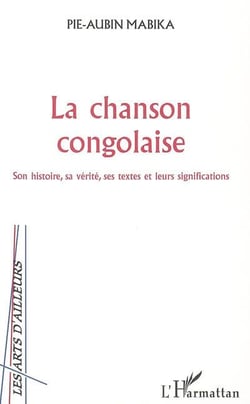 La chanson congolaise : Son histoire, sa vérité, ses textes et leurs significations