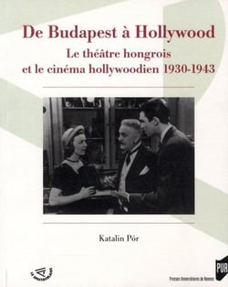 De Budapest à Hollywood - le théâtre hongrois et le cinéma hollywoodien 1930-1943
