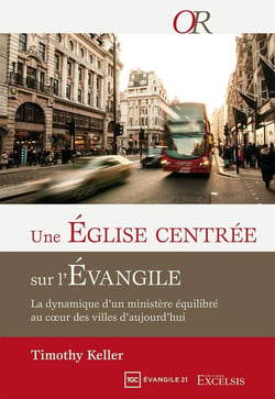 Une église centrée sur l'Evangile - la dynamique d'un ministère équilibré au coeur des villes d'aujourd'hui