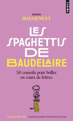 Les spaghettis de Baudelaire - 50 conseils pour briller en cours de lettres