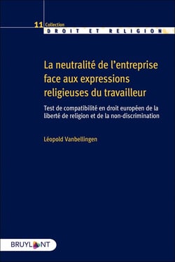 La neutralité de l'entreprise face aux expressions religieuses du travailleur : test de compatibilité en droit européen de la liberté de religion et de la non-discrimination