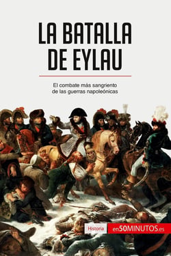 La batalla de Eylau : El combate mÃ¡s sangriento de las guerras napoleÃ³nicas