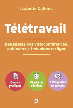 Télétravail : réussissez vos visioconferences, webinaires et réunions en ligne - bonnes pratiques, checklists réunions, témoignages et conseils