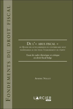 De l'"abus fiscal" - ou quand des actes juridiques du contribuable sont inopposables au FISC pour l'établissement de l'impôt - essai de cadre théorique et critique en droit fiscal belge