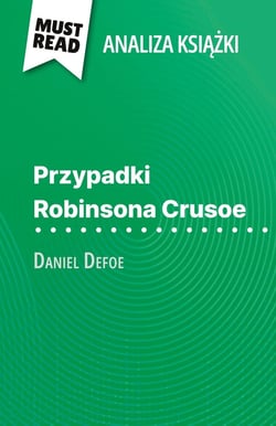 Przypadki Robinsona Crusoe ksiazka Daniel Defoe (Analiza ksiazki) : Pelna analiza i szczególowe podsumowanie pracy