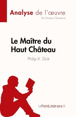 Le Maître du Haut Château de Philip K. Dick (Analyse de l'oeuvre) : Résumé complet et analyse détaillée de l'oeuvre