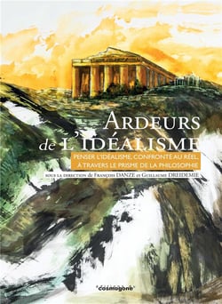 ARDEURS DE L'IDEALISME : Penser l'idéalisme confronté au réel à travers le prisme de la philosophie