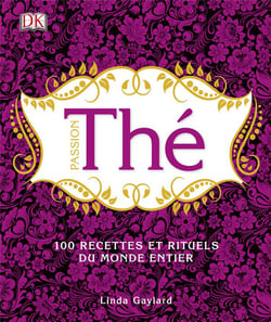 Passion thé - 1000 recettes et rituels du monde entier