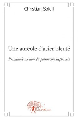 Une auréole d'acier bleuté : Promenade au cur du patrimoine stéphanois
