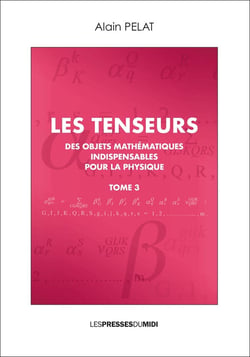 Les tenseurs tome 3 - des objets mathematiques indispensables pour la physique