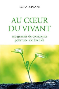 Au coeur du vivant - 140 graines de conscience pour une vie éveillée