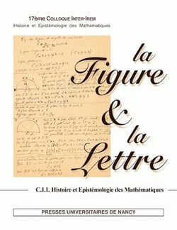 La Figure et la Lettre : Actes du 17ème Colloque organisé les 23 et 24 mai 2008 par la Commission Inter-Irem Histoire et Epistémologie des Mathématiques