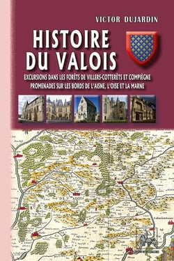 Histoire du Valois - excursions dans les forêts de Villers-Cotterets et Compiègne, Promenades sur les bords de l'Aisne, l'Oise et la Marne