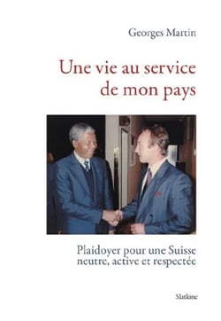 Une vie au service de mon pays : Plaidoyer pour une Suisse neutre, active et respectée