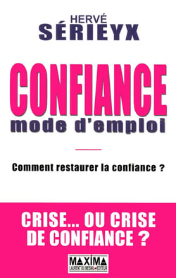 Confiance mode d'emploi - comment restaurer la confiance ? crise... ou crise de confiance ?