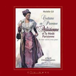 Costume en provence - l'arlesienne et la mode parisienne du xviiie siecle a nos jours