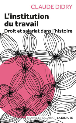 L'institution du travail - droit et slariat dans l'histoire