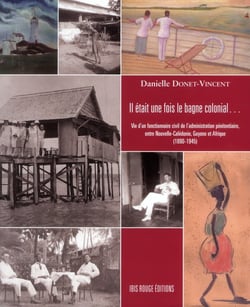 Il était une fois le bagne colonial : Vie d'un fonctionnaire civil de l'Administration pénitentiaire entre Nouvelle-Calédonie, Guyane et Afrique (1890-1945)