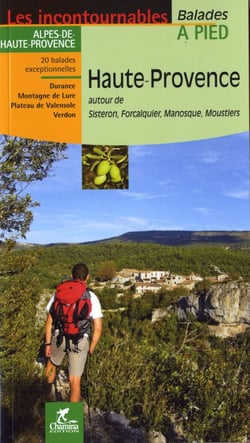 Les Incontournables balades à pied : Haute-Provence - autour de Sisteron, Forcalquier, Manosque, Moustiers