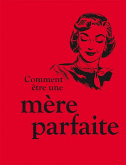COMMENT ETRE UNE MERE PARFAITE