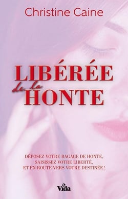 Libérée de la honte - déposez votre bagage de honte, saisissez votre liberté et en route vers votre destinée !