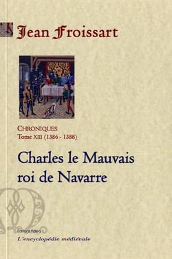 Chroniques Tome 13 (1386-1388) - Charles le mauvais roi de Navarre