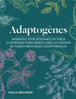 Adaptogènes - augmentez votre résistance au stress et retrouvez votre énergie grâce au pouvoir de plantes médicinales exceptionnelles
