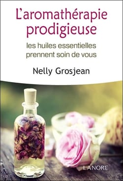 L'aromathérapie prodigieuse - les huiles essentielles prennent soin de vous