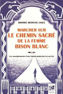Marcher sur le chemin sacré de la femme bison-blanc - les enseignements d'une femme-médecine arc-en-ciel