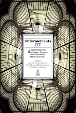 Enfermements III - le genre enfermé, hommes et femmes en milieux clos (XIIIe-XXe siècle)