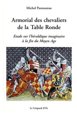 Armorial des chevaliers de la table ronde - Etude sur l'héraldique imaginaire à la fin du Moyen Age
