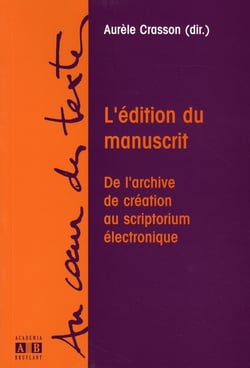 L'édition du manuscrit - de l'archive de création au scriptorium électronique