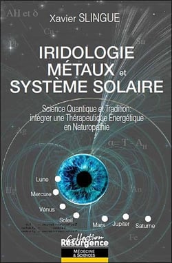 Iridologie, métaux et système solaire - science quantique et tradition : intégrer une thérapeutique energétique en naturopathie