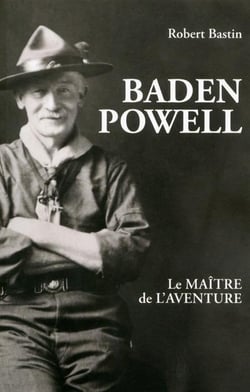 JE REUSSIS : Baden Powell, le maître de l'aventure