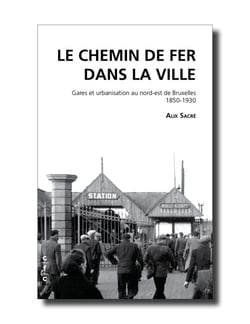 Des trains dans les faubourgs - le développement du chemin de fer dans l'est bruxellois au XIXe siècle