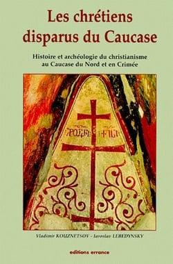 Les chrétiens disparus du Caucase - histoire et archéologie du christianisme au Caucase du Nord et en Crimée
