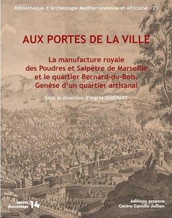 Aux portes de la ville - la manufacture royale des Poudres et Salpêtre de Marseille et le quartier Bernard-du-Bois : genèse d'un quartier industriel