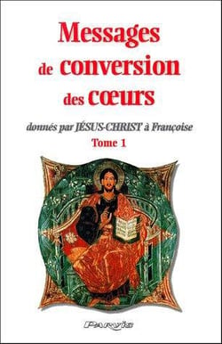 Messages de conversion des coeurs donnés par Jésus-Christ à Françoise t.1