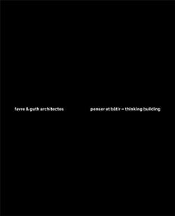 Favre & Guth architectes, penser et bâtir - thinking building