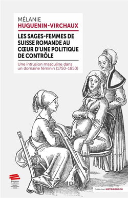 Les sages-femmes de Suisse romande au c1/2ur d'une politique de contrôle : Une intrusion masculine dans un domaine féminin (1750-1850)