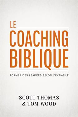 Le coaching biblique - former des leaders selon l'evangile