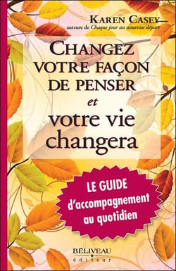 Changez votre façon de penser et votre vie changera - le guide d'accompagnement au quotidien