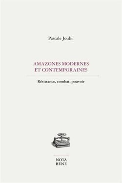 Amazones modernes contemporaines : Résistance, combat, pouvoir