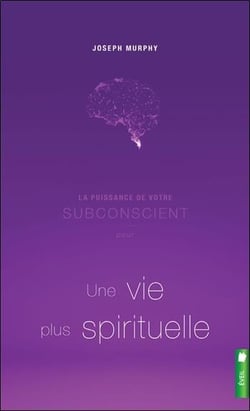 La puissance de votre subconscient pour une vie plus spirituelle