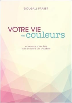 Votre vie en couleurs - dynamiser votre âme avec l'énergie des couleurs