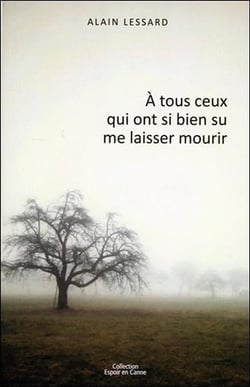 À tous ceux qui ont si bien su me laisser mourir