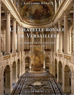 La chapelle royale de versailles - le dernier grand chantier de louis xiv