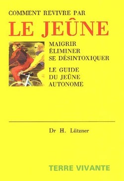 Comment revivre par le jeûne : Maigrir, Eliminer, Se desintoxiquer. Le guide du jeune autonome